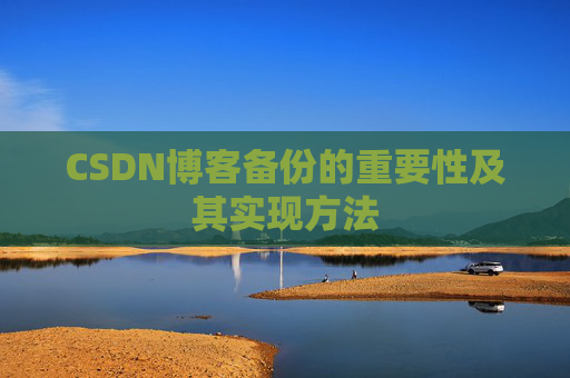 CSDN博客备份的重要性及其实现方法